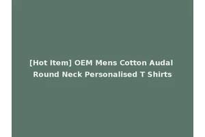 [Hot Item] OEM Mens Cotton Audal Round Neck Personalised T Shirts