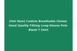 [Hot Item] Custom Breathable Unisex Good Quality Fitting Long-Sleeve Polo Blank T Shirt