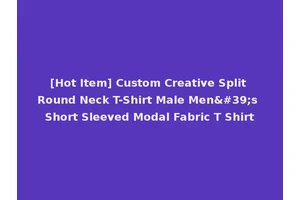 [Hot Item] Custom Creative Split Round Neck T-Shirt Male Men's Short Sleeved Modal Fabric T Shirt