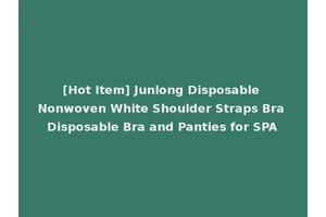 [Hot Item] Junlong Disposable Nonwoven White Shoulder Straps Bra Disposable Bra and Panties for SPA