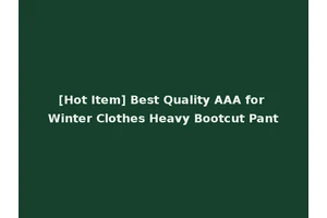 [Hot Item] Best Quality AAA for Winter Clothes Heavy Bootcut Pant