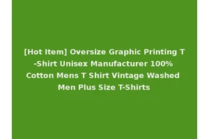 [Hot Item] Oversize Graphic Printing T-Shirt Unisex Manufacturer 100% Cotton Mens T Shirt Vintage Washed Men Plus Size T-Shirts