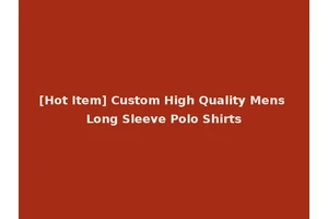 [Hot Item] Custom High Quality Mens Long Sleeve Polo Shirts