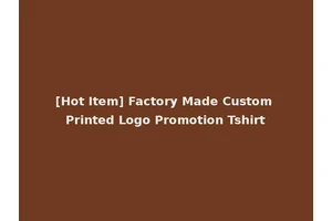 [Hot Item] Factory Made Custom Printed Logo Promotion Tshirt