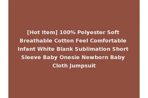 [Hot Item] 100% Polyester Soft Breathable Cotton Feel Comfortable Infant White Blank Sublimation Short Sleeve Baby Onesie Newborn Baby Cloth Jumpsuit