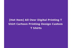 [Hot Item] All Over Digital Printing T Shirt Cartoon Printing Design Custom T Shirts
