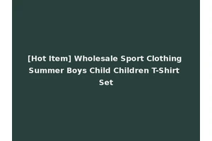 [Hot Item] Wholesale Sport Clothing Summer Boys Child Children T-Shirt Set