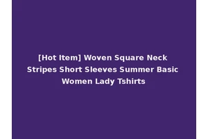[Hot Item] Woven Square Neck Stripes Short Sleeves Summer Basic Women Lady Tshirts