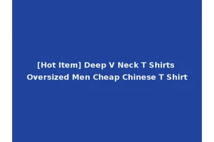 [Hot Item] Deep V Neck T Shirts Oversized Men Cheap Chinese T Shirt