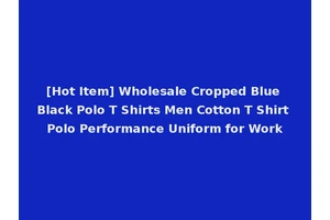 [Hot Item] Wholesale Cropped Blue Black Polo T Shirts Men Cotton T Shirt Polo Performance Uniform for Work