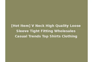 [Hot Item] V Neck High Quality Loose Sleeve Tight Fitting Wholesales Casual Trends Top Shirts Clothing