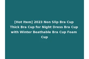 [Hot Item] 2023 Non Slip Bra Cup Thick Bra Cup for Night Dress Bra Cup with Winter Beathable Bra Cup Foam Cup