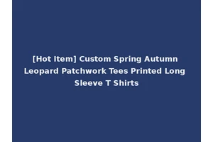 [Hot Item] Custom Spring Autumn Leopard Patchwork Tees Printed Long Sleeve T Shirts