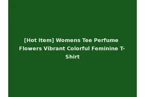 [Hot Item] Womens Tee Perfume Flowers Vibrant Colorful Feminine T-Shirt