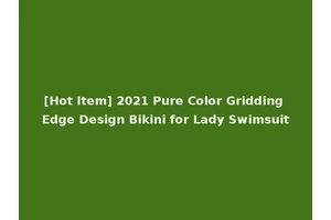 [Hot Item] 2021 Pure Color Gridding Edge Design Bikini for Lady Swimsuit