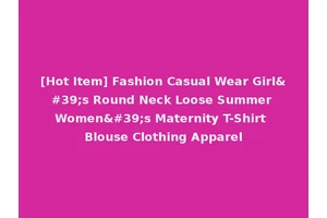 [Hot Item] Fashion Casual Wear Girl's Round Neck Loose Summer Women's Maternity T-Shirt Blouse Clothing Apparel