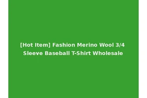 [Hot Item] Fashion Merino Wool 3/4 Sleeve Baseball T-Shirt Wholesale