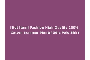 [Hot Item] Fashion High Quality 100% Cotton Summer Men's Polo Shirt
