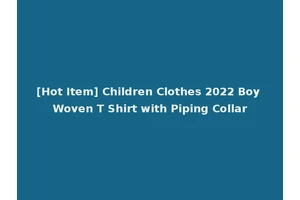 [Hot Item] Children Clothes 2022 Boy Woven T Shirt with Piping Collar