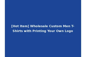 [Hot Item] Wholesale Custom Men T-Shirts with Printing Your Own Logo