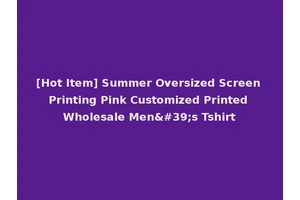 [Hot Item] Summer Oversized Screen Printing Pink Customized Printed Wholesale Men's Tshirt