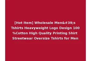 [Hot Item] Wholesale Men's Tshirts Heavyweight Logo Design 100%Cotton High Quality Printing Shirt Streetwear Oversize Tshirts for Men