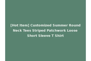 [Hot Item] Customized Summer Round Neck Tees Striped Patchwork Loose Short Sleeve T Shirt