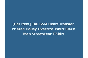 [Hot Item] 180 GSM Heart Transfer Printed Halley Oversize Tshirt Black Men Streetwear T-Shirt