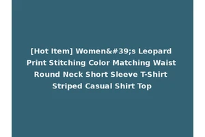 [Hot Item] Women's Leopard Print Stitching Color Matching Waist Round Neck Short Sleeve T-Shirt Striped Casual Shirt Top