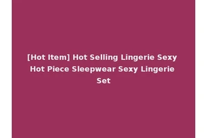 [Hot Item] Hot Selling Lingerie Sexy Hot Piece Sleepwear Sexy Lingerie Set