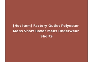 [Hot Item] Factory Outlet Polyester Mens Short Boxer Mens Underwear Shorts