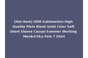 [Hot Item] OEM Sublimation High Quality Plain Blank Solid Color Soft Short Sleeve Casual Summer Working Men's Polo T Shirt