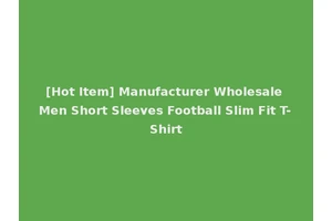 [Hot Item] Manufacturer Wholesale Men Short Sleeves Football Slim Fit T-Shirt