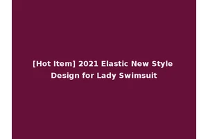 [Hot Item] 2021 Elastic New Style Design for Lady Swimsuit