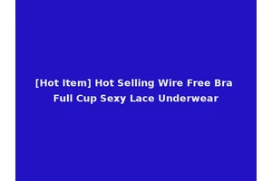 [Hot Item] Hot Selling Wire Free Bra Full Cup Sexy Lace Underwear