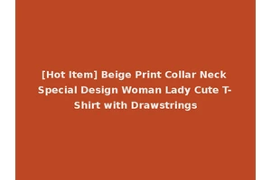 [Hot Item] Beige Print Collar Neck Special Design Woman Lady Cute T-Shirt with Drawstrings