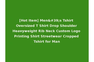 [Hot Item] Men's Tshirt Oversized T Shirt Drop Shoulder Heavyweight Rib Neck Custom Logo Printing Shirt Streetwear Cropped Tshirt for Man