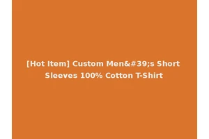 [Hot Item] Custom Men's Short Sleeves 100% Cotton T-Shirt