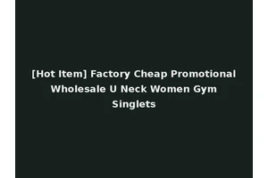 [Hot Item] Factory Cheap Promotional Wholesale U Neck Women Gym Singlets