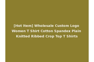 [Hot Item] Wholesale Custom Logo Women T Shirt Cotton Spandex Plain Knitted Ribbed Crop Top T Shirts