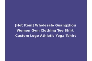 [Hot Item] Wholesale Guangzhou Women Gym Clothing Tee Shirt Custom Logo Athletic Yoga Tshirt