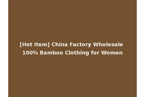 [Hot Item] China Factory Wholesale 100% Bamboo Clothing for Women