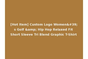 [Hot Item] Custom Logo Women's Golf &amp; Hip Hop Relaxed Fit Short Sleeve Tri Blend Graphic T-Shirt