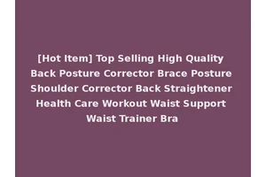 [Hot Item] Top Selling High Quality Back Posture Corrector Brace Posture Shoulder Corrector Back Straightener Health Care Workout Waist Support Waist Trainer Bra