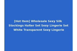 [Hot Item] Wholesale Sexy Silk Stockings Halter Set Sexy Lingerie Set White Transparent Sexy Lingerie