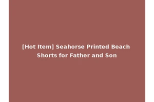 [Hot Item] Seahorse Printed Beach Shorts for Father and Son