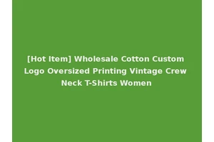 [Hot Item] Wholesale Cotton Custom Logo Oversized Printing Vintage Crew Neck T-Shirts Women