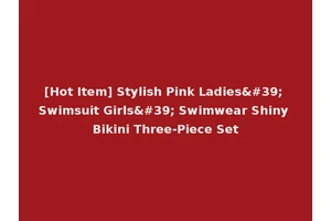 [Hot Item] Stylish Pink Ladies' Swimsuit Girls' Swimwear Shiny Bikini Three-Piece Set