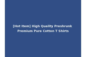 [Hot Item] High Quality Preshrunk Premium Pure Cotton T Shirts
