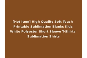 [Hot Item] High Quality Soft Touch Printable Sublimation Blanks Kids White Polyester Short Sleeve T-Shirts Sublimation Shirts